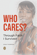 Who Cares?: Through Faith I Survived