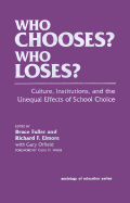 Who Chooses? Who Loses?: Culture, Institutions, and the Unequal Effects of School Choice