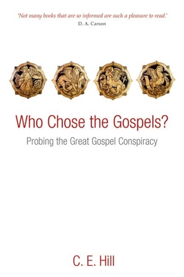 Who Chose the Gospels?: Probing the Great Gospel Conspiracy - Hill, C. E.