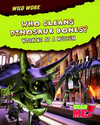 Who Cleans Dinosaur Bones?: Working at a Museum - Markarian, Margaret, and Markarian, Margie