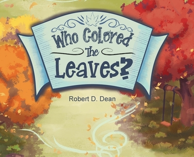 Who Colored the Leaves?: A Bedtime Story for Children (and grown-ups too!) - Dean, Robert D