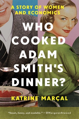 Who Cooked Adam Smith's Dinner?: A Story of Women and Economics - Marcal, Katrine
