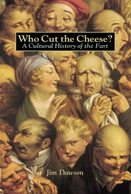 Who Cut the Cheese?: A Cultural History of the Fart - Dawson, Jim