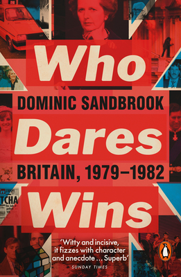 Who Dares Wins: Britain, 1979-1982 - Sandbrook, Dominic