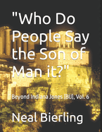 Who Do People Say the Son of Man it?: Beyond Indiana Jones (BIJ), Vol. 6