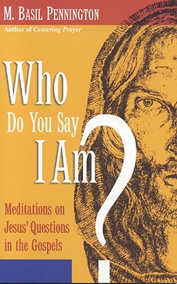 Who Do You Say I Am?: Meditations on Jesus' Questions in the Gospels - Pennington, M Basil, Father, Ocso