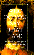 Who Do You Say That I Am?: Reflections on Jesus in Our World Today