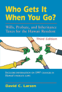 Who Gets It When You Go?: Wills, Probate, and Inheritance Taxes for the Hawaii Resident (Third Edition)