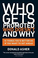 Who Gets Promoted, Who Doesn't, and Why: 10 Things You'd Better Do If You Want to Get Ahead - Asher, Donald