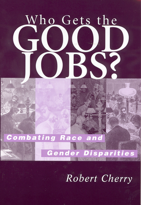 Who Gets the Good Jobs?: Combating Race and Gender Disparities - Cherry, Robert