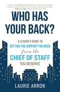 Who Has Your Back?: A Leader's Guide to Getting the Support You Need from the Chief of Staff You Deserve