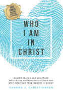 Who I Am In Christ: Guided Prayer and Scripture Meditation to Help You Discover and Step Into Your True Identity In Christ