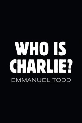 Who is Charlie?: Xenophobia and the New Middle Class - Todd, Emmanuel