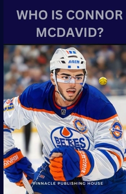Who Is Connor McDavid?: A Kid's Guide To Hockey Stardom - Publishing House, Pinnacle