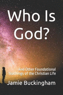 Who is God?: and Other Foundational Teachings of the Christian Life