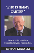 Who Is Jimmy Carter?: The Story of a President, Humanitarian, and Peacemaker