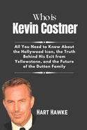 Who is Kevin Costner: All You Need to Know About the Hollywood Icon, the Truth Behind His Exit from Yellowstone and the Future of the Dutton Family