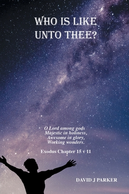 Who is Like Unto Thee?: O Lord Among Gods - Parker, David J