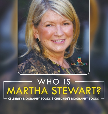 Who Is Martha Stewart? Celebrity Biography Books Children's Biography Books - Baby Professor