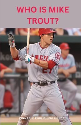 Who Is Mike Trout?: A Kid's Guide to Baseball Stardom - Publishing House, Pinnacle