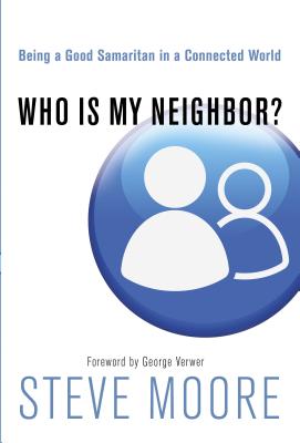 Who Is My Neighbor?: Being a Good Samaritan in a Connected World - Moore, Steve, and Verwer, George (Foreword by)