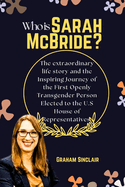 Who is Sarah McBride?: The extraordinary life story and the Inspiring Journey of the First Openly Transgender Person Elected to the U.S House of Representatives.