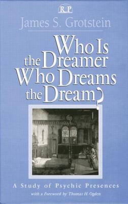 Who Is the Dreamer, Who Dreams the Dream?: A Study of Psychic Presences - Grotstein, James S.