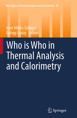 Who Is Who in Thermal Analysis and Calorimetry - Szilgyi, Imre Mikls (Editor), and Liptay, Gyrgy (Editor)