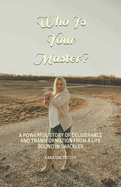 Who Is Your Master?: A Powerful Story of Deliverance and Transformation from a Life Bound in Shackles