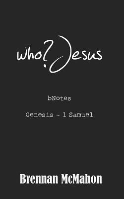 who?Jesus: bNotes: Genesis - 1 Samuel - McMahon, Brennan