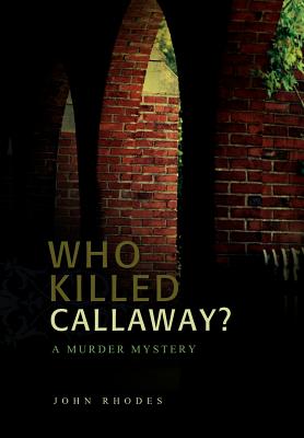 Who Killed Callaway?: A Murder Mystery - Rhodes, John, M.A