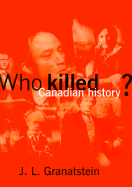 Who Killed Canadian History? - Granatstein, J L