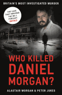 Who Killed Daniel Morgan?: Britain's Biggest Unsolved Murder and The True Story Behind the Headlines
