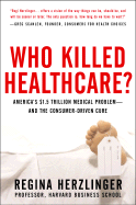 Who Killed Healthcare?: America's $2 Trillion Medical Problem - And the Consumer-Driven Cure: America's $1.5 Trillion Dollar Medical Problem--And the Consumer-Driven Cure