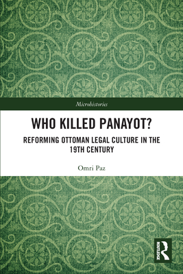 Who Killed Panayot?: Reforming Ottoman Legal Culture in by Omri 