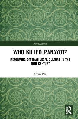 Who Killed Panayot?: Reforming Ottoman Legal Culture in the 19th Century - Paz, Omri