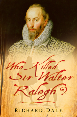 Who Killed Sir Walter Ralegh? - Dale, Richard