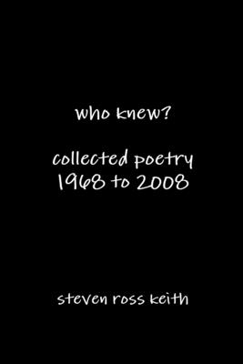 who knew? collected poetry 1968 to 2008 - Keith, Steven Ross