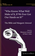 "Who Knows What We'd Make of It, If We Ever Got Our Hands on It?": The Bible and Margaret Atwood