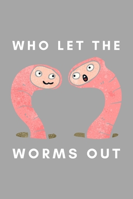 Who Let The Worms Out: Funny Worm Farming Gift Idea For Farmer, Composting, Garden Lover - Notebook, Simply Farming