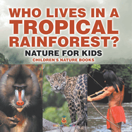 Who Lives in A Tropical Rainforest? Nature for Kids Children's Nature Books