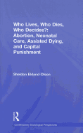 Who Lives, Who Dies, Who Decides?: Abortion, Neonatal Care, Assisted Dying, and Capital Punishment