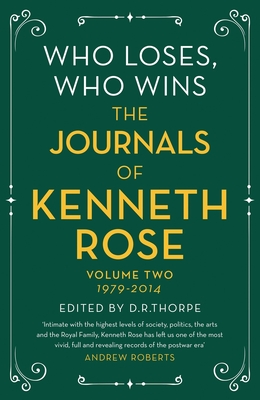 Who Loses, Who Wins: The Journals of Kenneth Rose: Volume Two 1979-2014 - Rose, Kenneth, and Thorpe, Richard (Editor)