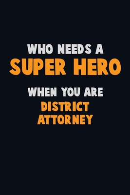 Who Need A SUPER HERO, When You Are District Attorney: 6X9 Career Pride 120 pages Writing Notebooks - Loren, Emma