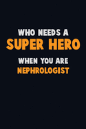 Who Need A SUPER HERO, When You Are Nephrologist: 6X9 Career Pride 120 pages Writing Notebooks