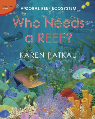 Who Needs a Reef?: A Coral Ecosystem - Patkau, Karen