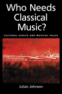 Who Needs Classical Music?: Cultural Choice and Musical Value