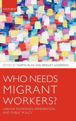 Who Needs Migrant Workers?: Labour Shortages, Immigration, and Public Policy - Ruhs, Martin, and Anderson, Bridget