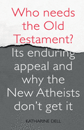 Who Needs the Old Testament?: Its Enduring Appeal and Why the New Atheists Don't Get It