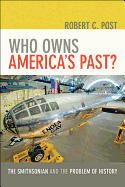 Who Owns America's Past?: The Smithsonian and the Problem of History /]crobert C. Post